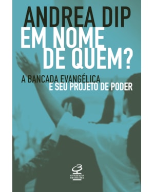 EM NOME DE QUEM?: A BANCADA EVANGÉLICA E SEU PROJETO DE PODER