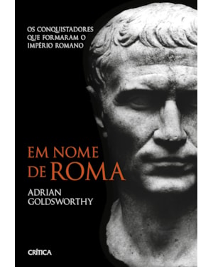 EM NOME DE ROMA: OS CONQUISTADORES QUE FORMARAM O IMPÉRIO ROMANO - 2ª EDIÇÃO