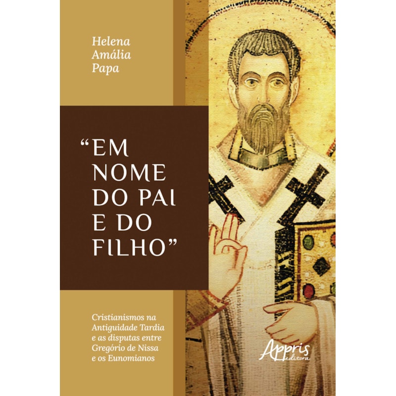 "EM NOME DO PAI E DO FILHO": CRISTIANISMOS NA ANTIGUIDADE TARDIA E AS DISPUTAS ENTRE GREGÓRIO DE NISSA E OS EUNOMIANOS