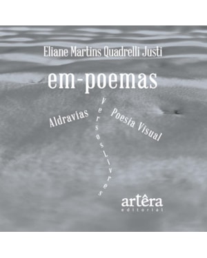 EM-POEMAS: ALDRAVIAS... POESIA VISUAL... VERSOS LIVRES..