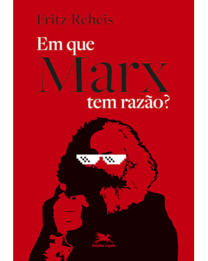 EM QUE MARX TEM RAZÃO?