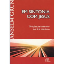 EM SINTONIA COM JESUS: ORAÇÕES PARA RENOVAR SUA FÉ E OTIMISMO