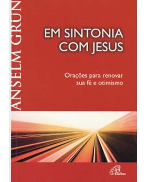 EM SINTONIA COM JESUS: ORAÇÕES PARA RENOVAR SUA FÉ E OTIMISMO