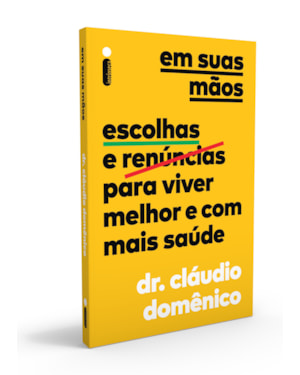 EM SUAS MÃOS: ESCOLHAS E RENÚNCIAS PARA VIVER MELHOR E COM MAIS SAÚDE
