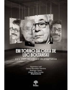EM TORNO DA OBRA DE LUC BOLTANSKI: PARA ALÉM DA CRÍTICA E DA PRAGMÁTICA
