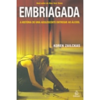 EMBRIAGADA - A HISTORIA DE UMA ADOLESCENTE ENTREGUE...