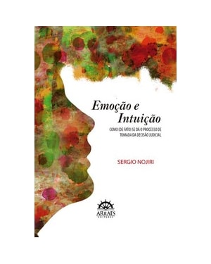 Emoção e intuição: como (de fato) se dá o processo de tomada da decisão judicial
