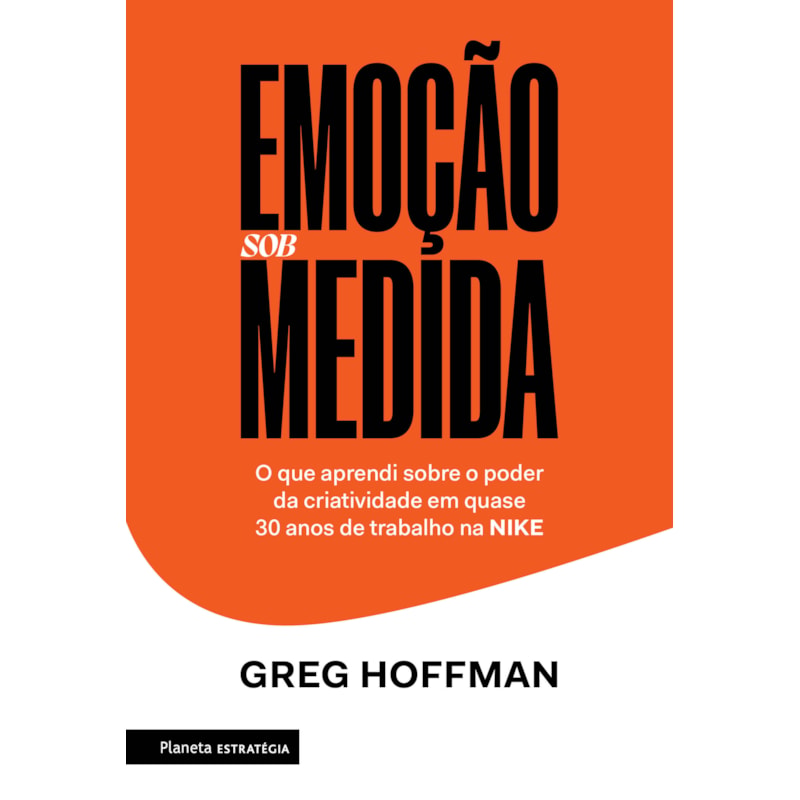 EMOÇÃO SOB MEDIDA: O QUE APRENDI SOBRE O PODER DA CRIATIVIDADE EM QUASE 30 ANOS DE TRABALHO NA NIKE