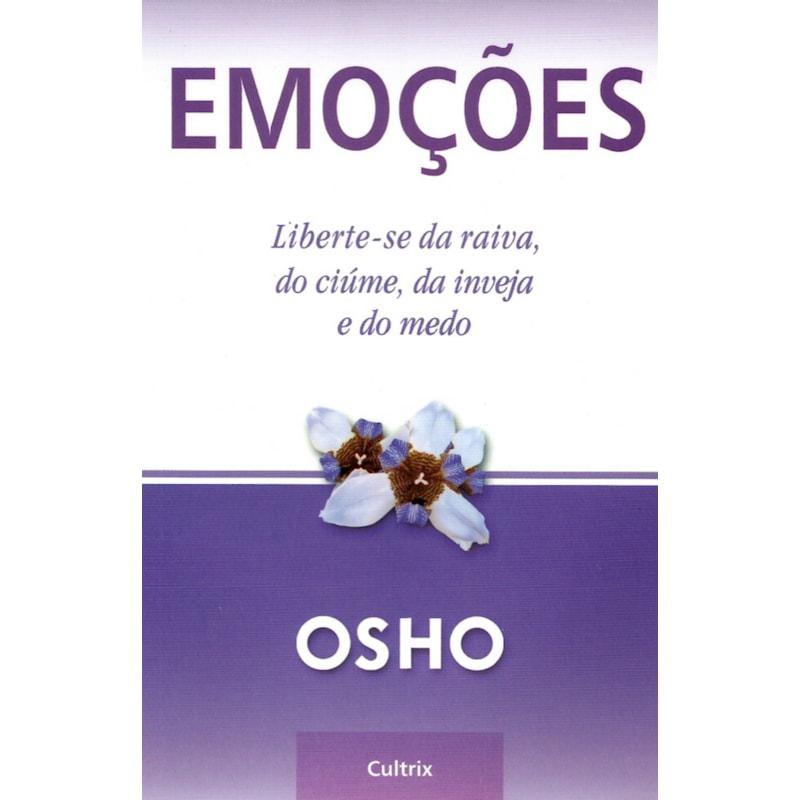 Emoções: liberte-se da raiva, do ciúme, da inveja e do medo