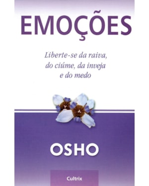 Emoções: liberte-se da raiva, do ciúme, da inveja e do medo