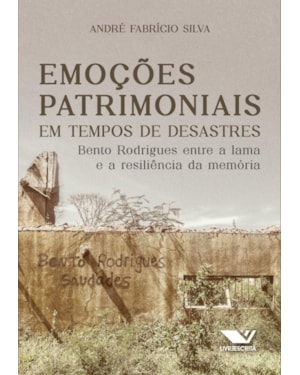 EMOÇÕES PATRIMONIAIS EM TEMPOS DE DESASTRES:: BENTO RODRIGUES ENTRE A LAMA E A RESILIÊNCIA DA MEMÓRIA