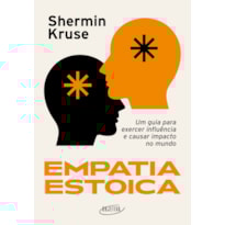 EMPATIA ESTOICA: UM GUIA PARA EXERCER INFLUÊNCIA E CAUSAR IMPACTO NO MUNDO
