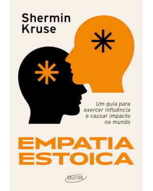 EMPATIA ESTOICA: UM GUIA PARA EXERCER INFLUÊNCIA E CAUSAR IMPACTO NO MUNDO