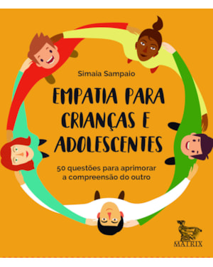 EMPATIA PARA CRIANÇAS E ADOLESCENTES: 50 QUESTÕES PARA APRIMORAR A COMPREENSÃO DO OUTRO
