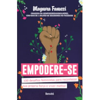 EMPODERE-SE: 100 DESAFIOS FEMINISTAS PARA RECONHECER SUA PRÓPRIA FORÇA E VIVER MELHOR