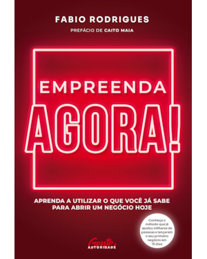 EMPREENDA AGORA!: APRENDA A UTILIZAR O QUE VOCÊ JÁ SABE PARA ABRIR UM NEGÓCIO HOJE