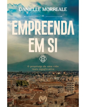 EMPREENDA EM SI - O PROPÓSITO DE UMA VIDA MAIS SIGNIFICATIVA