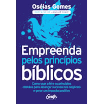 EMPREENDA PELOS PRINCÍPIOS BÍBLICOS: COMO USAR A FÉ E OS PRINCÍPIOS CRISTÃOS PARA ALCANÇAR SUCESSO NOS NEGÓCIOS E GERAR UM IMPACTO POSITIVO