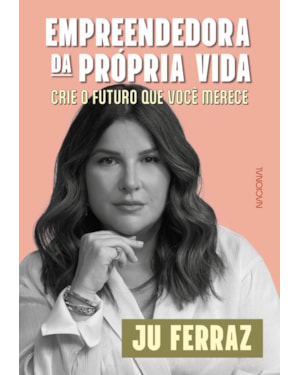EMPREENDEDORA DA PRÓPRIA VIDA: CRIE O FUTURO QUE VOCÊ MERECE