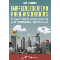 EMPREENDEDORISMO PARA VISIONÁRIOS - DESENVOLVENDO NEGÓCIOS INOVADORES PARA UM MUNDO EM TRANSFORMAÇÃO