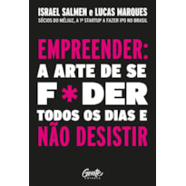 EMPREENDER: A ARTE DE SE FODER TODOS OS DIAS E NÃO DESISTIR: UM MANUAL DE SOBREVIVÊNCIA PARA O MUNDO REAL DO EMPREENDEDORISMO.