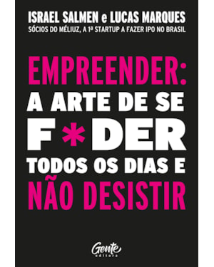 EMPREENDER: A ARTE DE SE FODER TODOS OS DIAS E NÃO DESISTIR: UM MANUAL DE SOBREVIVÊNCIA PARA O MUNDO REAL DO EMPREENDEDO