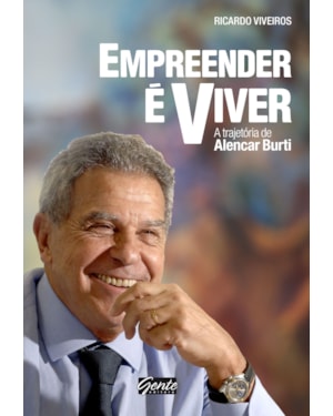 EMPREENDER É VIVER - A TRAJETÓRIA DE ALENCAR BURTI