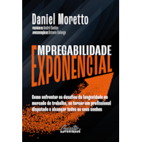 EMPREGABILIDADE EXPONENCIAL: COMO ENFRENTAR OS DESAFIOS DA LONGEVIDADE NO MERCADO DE TRABALHO, SE TORNAR UM PROFISSIONAL DISPUTADO E ALCANÇAR TODOS OS SEUS SONHOS