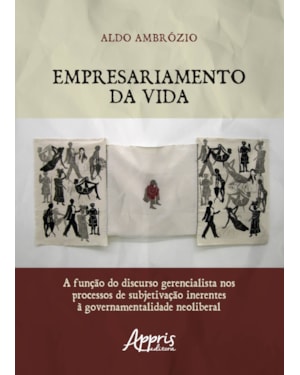 EMPRESARIAMENTO DA VIDA: A FUNÇÃO DO DISCURSO GERENCIALISTA NOS PROCESSOS DE SUBJETIVAÇÃO INERENTES À GOVERNAMENTALIDADE NEOLIBERAL