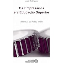 EMPRESARIOS E A EDUCACAO SUPERIOR, OS - 1