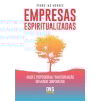 EMPRESAS ESPIRITUALIZADAS: AMOR E PROPÓSITO NA TRANSFORMAÇÃO DO MUNDO CORPORATIVO
