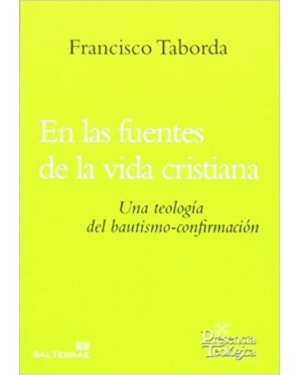 EN LAS FUENTES DE LA VIDA CRISTIANA: UNA TEOLOGIA DEL BAUTISMO-CO NFIRMACION