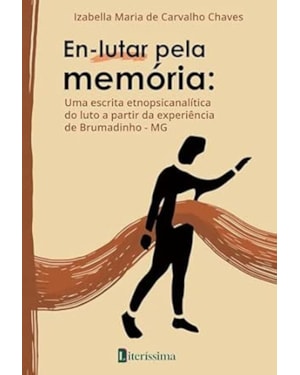 EN-LUTAR PELA MEMÓRIA: UMA ESCRITA ETNOPSICANALÍTICA DO LUTO A PARTIR DA EXPERIÊNCIA DE BRUMADINHO - MG