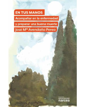 EN TUS MANOS - ACOMPAÑAR EN LA ENFERMEDAD Y PREPARAR UNA BUENA MUERTE