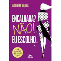 ENCALHADA? NÃO! EU ESCOLHO.: O GUIA DEFINITIVO PARA ESCOLHER CERTO