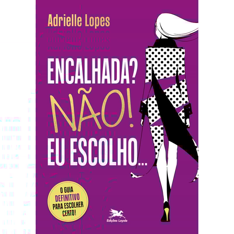 ENCALHADA? NÃO! EU ESCOLHO.: O GUIA DEFINITIVO PARA ESCOLHER CERTO