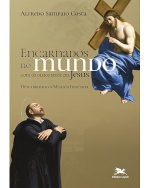 ENCARNADOS NO MUNDO COM OS OLHOS FIXOS EM JESUS: DESCOBRINDO A MÍSTICA INACIANA