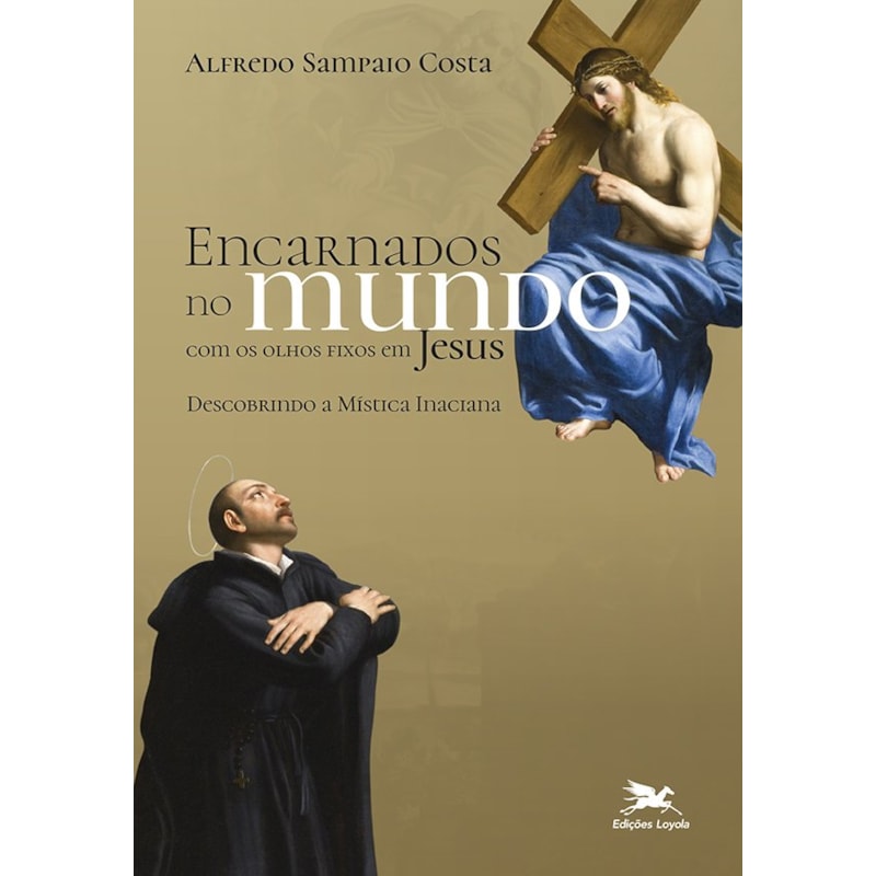 ENCARNADOS NO MUNDO COM OS OLHOS FIXOS EM JESUS - DESCOBRINDO A MÍSTICA INACIANA