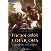 ENCHEI ESTES CORAÇÕES - DEUS, SEXO E O ANSEIO UNIVERSAL