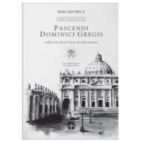 ENCÍCLICA PASCENDI DOMINICI GREGIS: SOBRE AS DOUTRINAS MODERNISTAS - S. PIO X