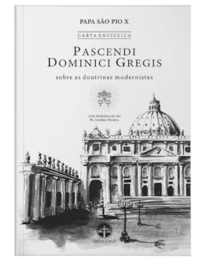 ENCÍCLICA PASCENDI DOMINICI GREGIS: SOBRE AS DOUTRINAS MODERNISTAS - S. PIO X