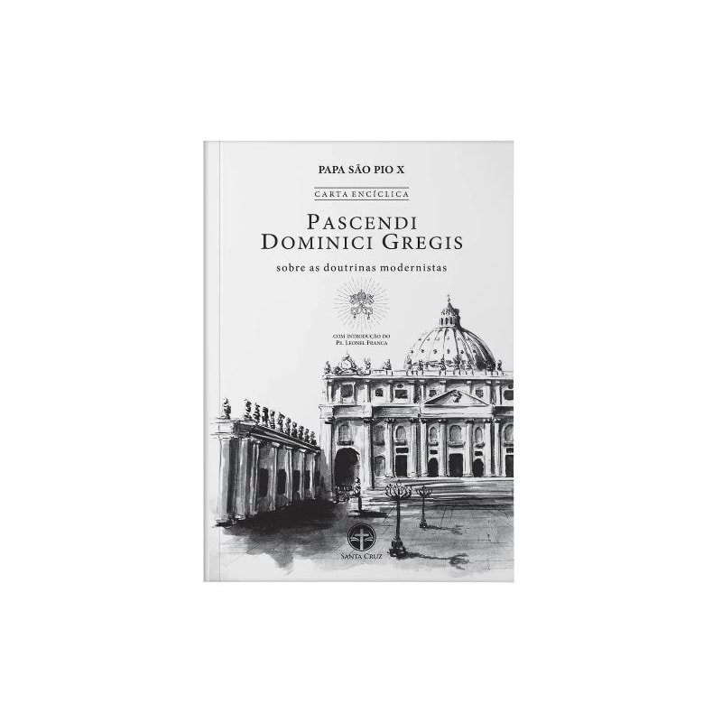 ENCÍCLICA PASCENDI DOMINICI GREGIS: SOBRE AS DOUTRINAS MODERNISTAS - S. PIO X