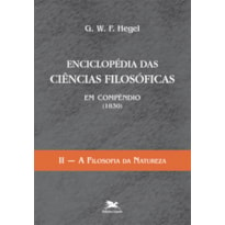 ENCICLOPÉDIA DAS CIÊNCIAS FILOSÓFICAS EM COMPÊNDIO (1830) - VOL. II: VOLUME II - A FILOSOFIA DA NATUREZA