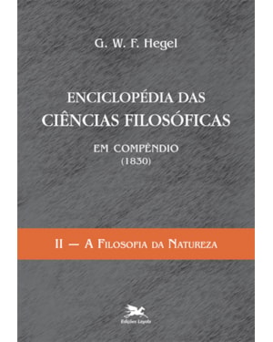 ENCICLOPÉDIA DAS CIÊNCIAS FILOSÓFICAS EM COMPÊNDIO (1830) - VOL. II: VOLUME II - A FILOSOFIA DA NATUREZA