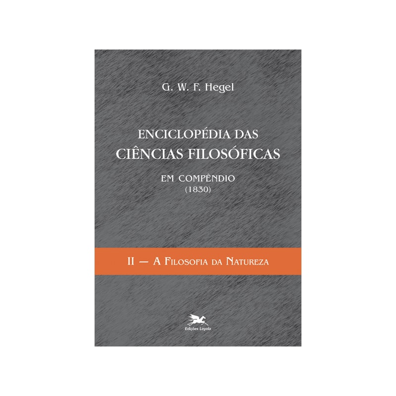 ENCICLOPÉDIA DAS CIÊNCIAS FILOSÓFICAS EM COMPÊNDIO (1830) - VOL. II: VOLUME II - A FILOSOFIA DA NATUREZA