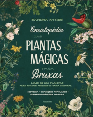 Enciclopédia das plantas mágicas para bruxas: Mais de 300 plantas para rituais, feitiços e magia natural