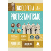 ENCICLOPÉDIA DO PROTESTANTISMO: MAIS DE 1.370 VERBETES DE GRANDES NOMES DA HIISTORIA PROTESTANTE E CONTRIBUIÇÕES DE MAIS DE 300 AUTORES DE DIVERSAS NACIONALIDADES