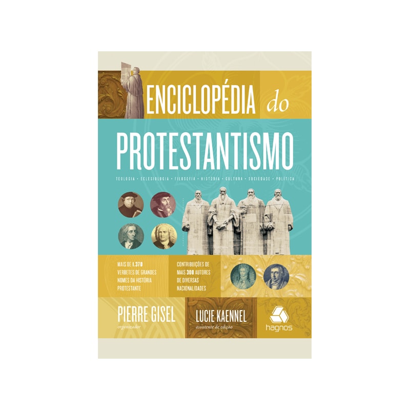 ENCICLOPÉDIA DO PROTESTANTISMO: MAIS DE 1.370 VERBETES DE GRANDES NOMES DA HISTORIA PROTESTANTE E CONTRIBUIÇÕES DE MAIS DE 300 AUTORES DE DIVERSAS NACIONALIDADES
