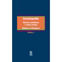 ENCICLOPÉDIA, OU DICIONÁRIO RAZOADO DAS CIÊNCIAS, DAS ARTES E DOS OFÍCIOS - VOL. 1: DISCURSO PRELIMINAR E OUTROS TEXTOS