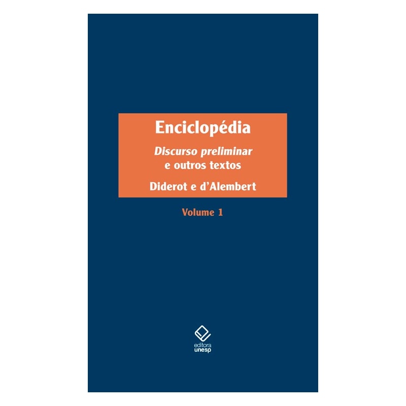 ENCICLOPÉDIA, OU DICIONÁRIO RAZOADO DAS CIÊNCIAS, DAS ARTES E DOS OFÍCIOS - VOL. 1: DISCURSO PRELIMINAR E OUTROS TEXTOS
